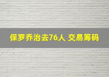 保罗乔治去76人 交易筹码